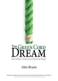 Cover image for The Green Cord Dream: Pursuing Ellen White's Vision of Jesus and His Church