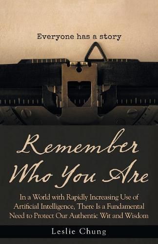 Cover image for Remember Who You Are: In a World with Rapidly Increasing Use of Artificial Intelligence, There Is a Fundamental Need to Protect Our Authentic Wit and Wisdom