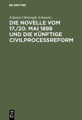 Cover image for Die Novelle Vom 17./20. Mai 1898 Und Die Kunftige Civilprocessreform