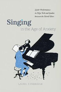 Cover image for Singing in the Age of Anxiety: Lieder Performances in New York and London between the World Wars