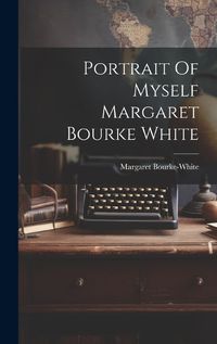 Cover image for Portrait Of Myself Margaret Bourke White