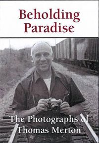 Cover image for Beholding Paradise: The Photographs of Thomas Merton