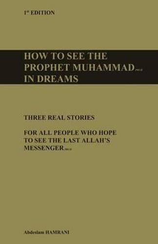 Cover image for How to see the prophet Muhammad pbuh in dreams: Three real stories for all people who hope to see the last Allah's Messenger pbuh