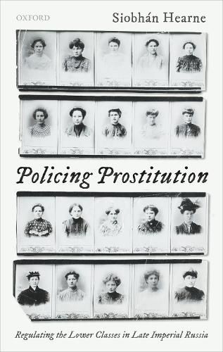 Cover image for Policing Prostitution: Regulating the Lower Classes in Late Imperial Russia