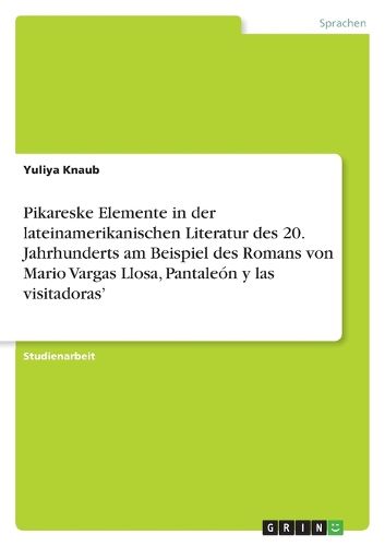 Cover image for Pikareske Elemente in der lateinamerikanischen Literatur des 20. Jahrhunderts am Beispiel des Romans von Mario Vargas Llosa, Pantaleon y las visitadoras