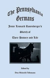 Cover image for The Pennsylvania Germans: Jesse Leonard Rosenberger's Sketch of Their History and Life