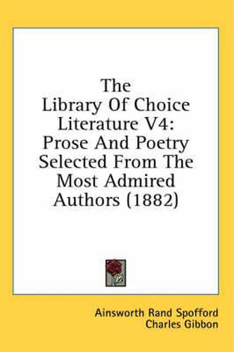 Cover image for The Library of Choice Literature V4: Prose and Poetry Selected from the Most Admired Authors (1882)