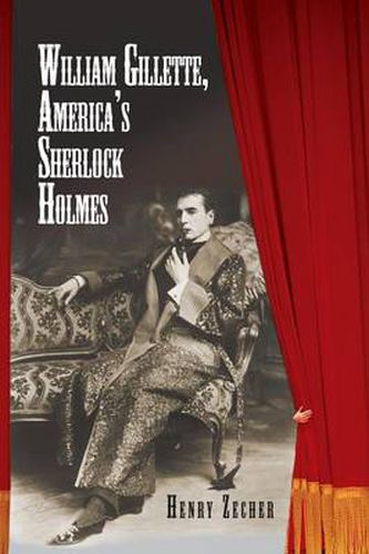 Cover image for William Gillette, America's Sherlock Holmes