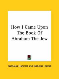 Cover image for How I Came Upon the Book of Abraham the Jew