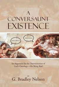 Cover image for A Conversaunt Existence: An Argument for the Determination of God's Ontology-His Being Real