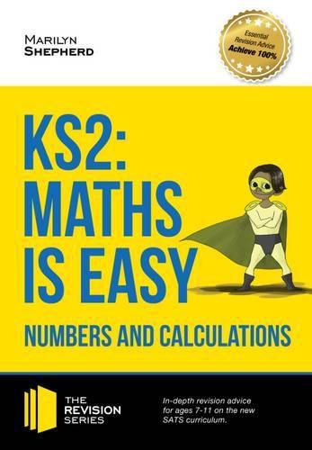 Cover image for KS2: Maths is Easy - Numbers and Calculations. In-Depth Revision Advice for Ages 7-11 on the New Sats Curriculum. Achieve 100%