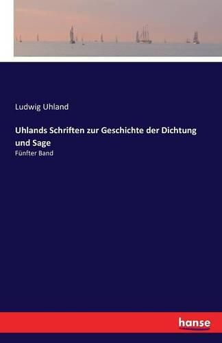 Uhlands Schriften zur Geschichte der Dichtung und Sage: Funfter Band