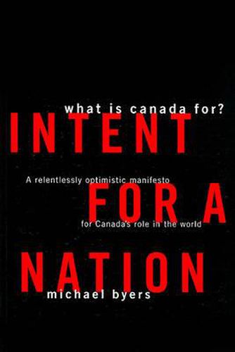 Cover image for Intent for a Nation: What Is Canada For?: A Relentlessly Optimistic Manifesto for Canada's Role in the World