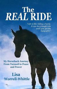 Cover image for The REAL RIDE: My Horseback Journey from Turmoil to Peace and Power