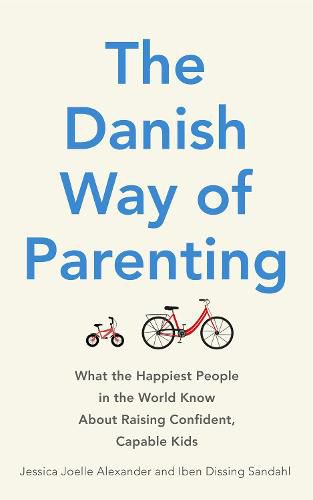 Cover image for The Danish Way of Parenting: What the Happiest People in the World Know About Raising Confident, Capable Kids