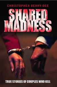 Cover image for Shared Madness: True Stories of Couples Who Kill