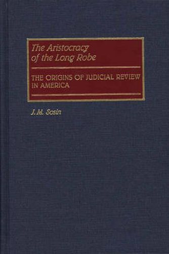 Cover image for The Aristocracy of the Long Robe: The Origins of Judicial Review in America