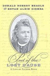 Cover image for Poet of the Lost Cause: A Life of Father Ryan