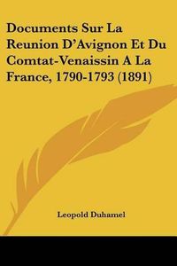 Cover image for Documents Sur La Reunion D'Avignon Et Du Comtat-Venaissin a la France, 1790-1793 (1891)