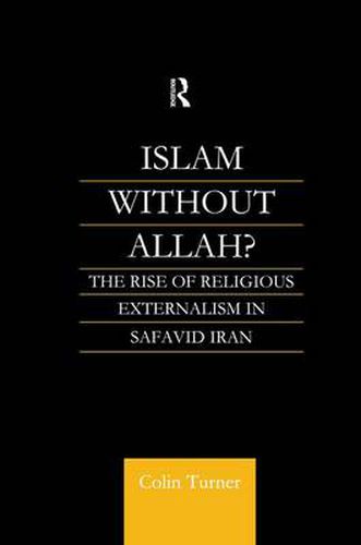 Cover image for Islam without Allah?: The Rise of Religious Externalism in Safavid Iran