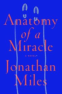 Cover image for Anatomy of a Miracle: A Novel
