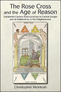 Cover image for The Rose Cross and the Age of Reason: Eighteenth-Century Rosicrucianism in Central Europe and its Relationship to the Enlightenment