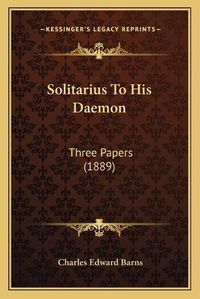 Cover image for Solitarius to His Daemon: Three Papers (1889)