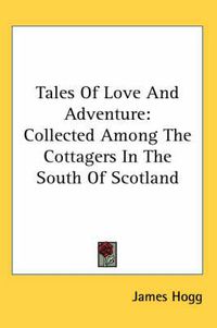 Cover image for Tales of Love and Adventure: Collected Among the Cottagers in the South of Scotland