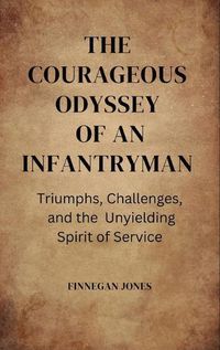 Cover image for The Courageous Odyssey of an Infantryman