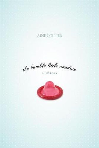 Cover image for The Humble Little Condom: A History