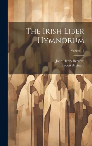 Cover image for The Irish Liber Hymnorum; Volume 13