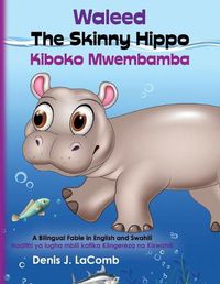 Cover image for Waleed the Skinny Hippo Kiboko Mwembamba: A Bilingual Fable in English and Swahili
