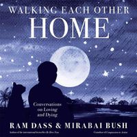 Cover image for Walking Each Other Home: Conversations on Loving and Dying