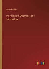 Cover image for The Amateur's Greenhouse and Conservatory