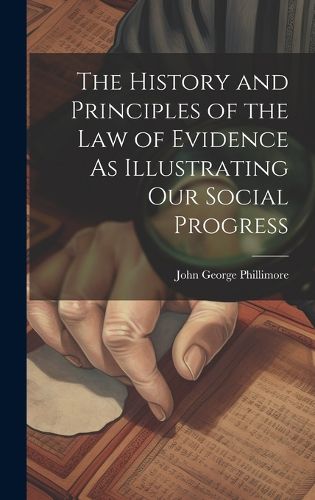 Cover image for The History and Principles of the Law of Evidence As Illustrating Our Social Progress