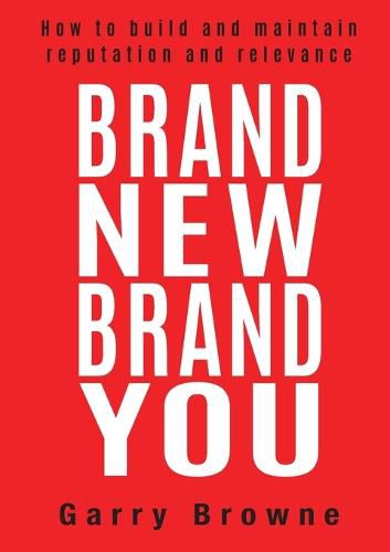 Brand New Brand You: How to Build and Maintain Reputation and Relevance