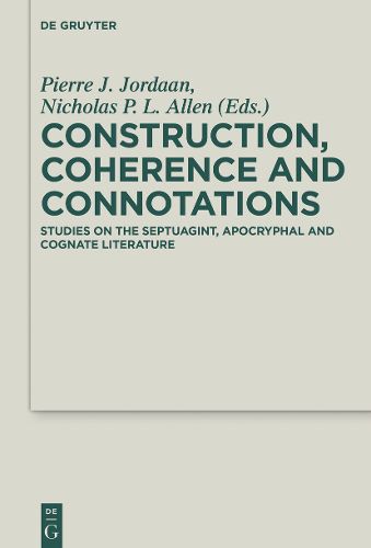 Construction, Coherence and Connotations: Studies on the Septuagint, Apocryphal and Cognate Literature