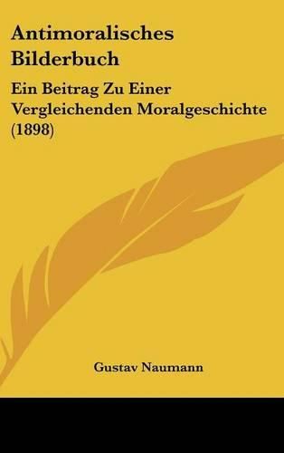 Cover image for Antimoralisches Bilderbuch: Ein Beitrag Zu Einer Vergleichenden Moralgeschichte (1898)