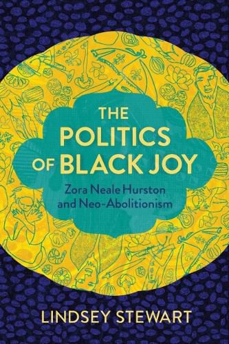 Cover image for The Politics of Black Joy: Zora Neale Hurston and Neo-Abolitionism