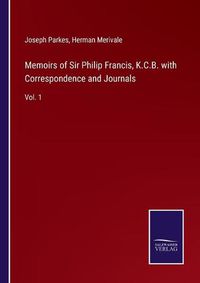 Cover image for Memoirs of Sir Philip Francis, K.C.B. with Correspondence and Journals: Vol. 1