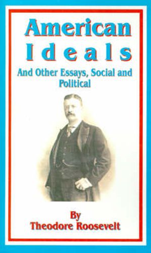 Cover image for American Ideals: And Other Essays, Social and Political