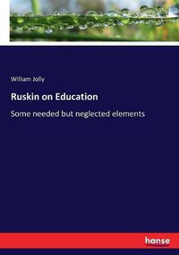 Cover image for Ruskin on Education: Some needed but neglected elements