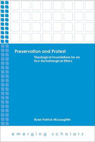 Preservation and Protest: Theological Foundations for an Eco-Eschatological Ethics