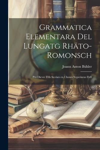 Cover image for Grammatica Elementara del Lungatg Rhaeto-romonsch