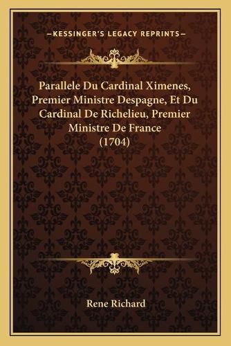 Parallele Du Cardinal Ximenes, Premier Ministre Despagne, Et Du Cardinal de Richelieu, Premier Ministre de France (1704)