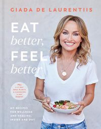 Cover image for Eat Better, Feel Better: My Recipes for Wellness and Healing, Inside and Out