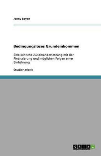 Cover image for Bedingungsloses Grundeinkommen: Eine kritische Auseinandersetzung mit der Finanzierung und moeglichen Folgen einer Einfuhrung