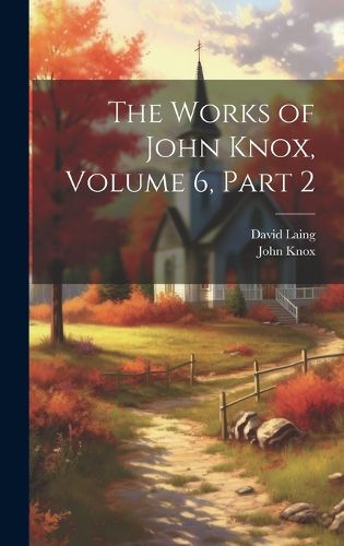 Cover image for The Works of John Knox, Volume 6, part 2