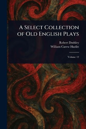 Cover image for A Select Collection of Old English Plays