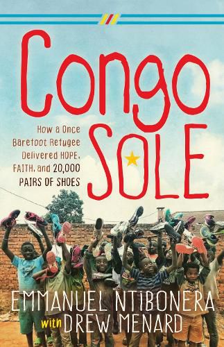 Cover image for Congo Sole: How a Once Barefoot Refugee Delivered Hope, Faith, and 20,000 Pairs of Shoes